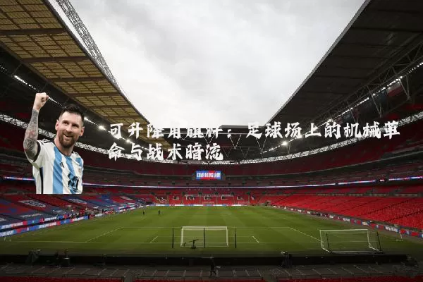 可升降角旗杆:足球场上的机械革命与战术暗流